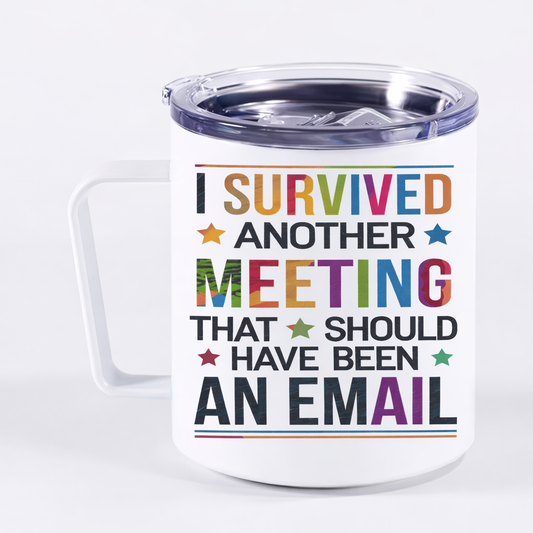 Insulated Camp Mug “I Survived Another Meeting That Should Have Been an Email”